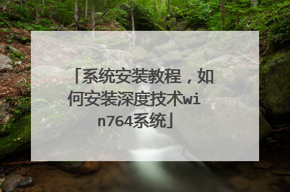系统安装教程,如何安装深度技术win764系统