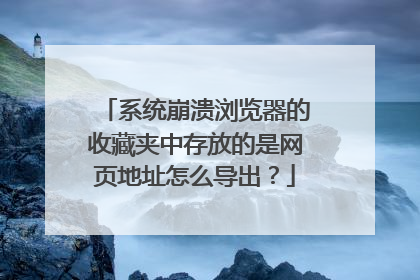 系统崩溃浏览器的收藏夹中存放的是网页地址怎么导出？