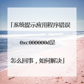 系统提示应用程序错误0xc000000d是怎么回事,如何解决