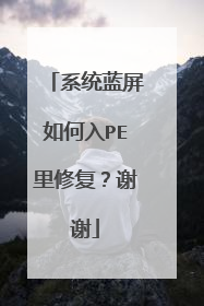 系统蓝屏如何入PE里修复？谢谢