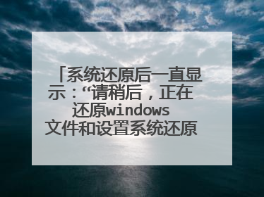 系统还原后一直显示：“请稍后，正在还原windows文件和设置系统还原正在还原注册表”如何解决？