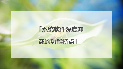 系统软件深度卸载的功能特点