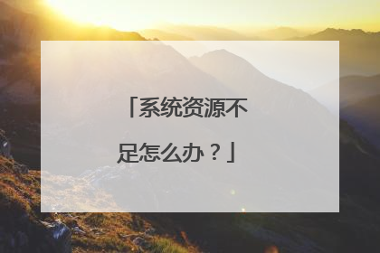 系统资源不足怎么办？