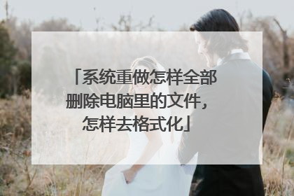 系统重做怎样全部删除电脑里的文件,怎样去格式化