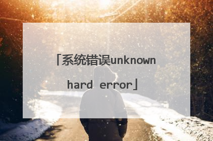 系统错误unknown hard error