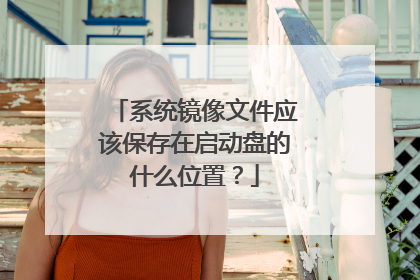 系统镜像文件应该保存在启动盘的什么位置？