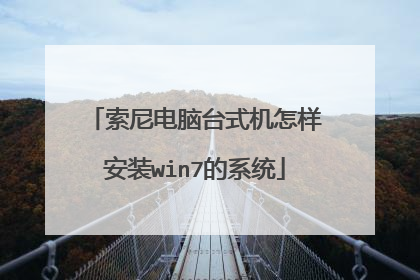 索尼电脑台式机怎样安装win7的系统