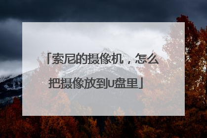 索尼的摄像机,怎么把摄像放到U盘里