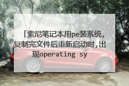 索尼笔记本用pe装系统,复制完文件后重新启动时,出现operating system not f