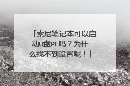 索尼笔记本可以启动U盘PE吗？为什么找不到设置呢！