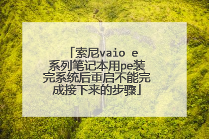 索尼vaio e系列笔记本用pe装完系统后重启不能完成接下来的步骤