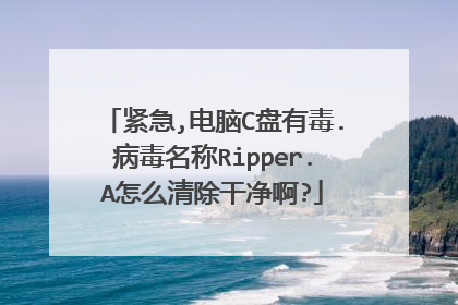 紧急,电脑C盘有毒.病毒名称Ripper.A怎么清除干净啊?