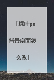 绿叶pe背景桌面怎么改