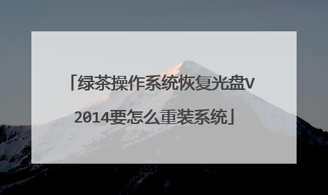 绿茶操作系统恢复光盘V2014要怎么重装系统