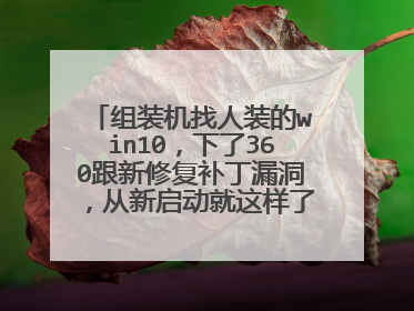 组装机找人装的win10，下了360跟新修复补丁漏洞，从新启动就这样了。没有备份系统