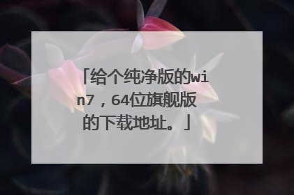 给个纯净版的win7,64位旗舰版的下载地址。