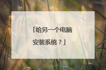 给另一个电脑安装系统?