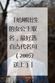 给刚出生的女公主取名,最好选自古代名句(200分送上)