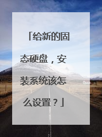 给新的固态硬盘，安装系统该怎么设置？