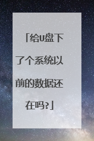 给U盘下了个系统以前的数据还在吗?