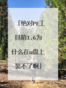 绝对PE工具箱1.6为什么在u盘上装不了啊