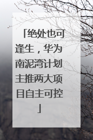 绝处也可逢生，华为南泥湾计划主推两大项目自主可控