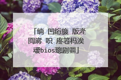 绱㈠凹绗旇�版湰閲嶈�呮�庝箞杩涘叆bios璁剧疆