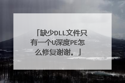 缺少DLL文件只有一个U深度PE怎么修复谢谢。