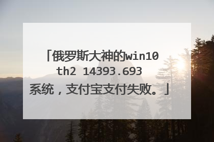 俄罗斯大神的win10 th2 14393.693系统,支付宝支付失败。