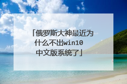 俄罗斯大神最近为什么不出win10中文版系统了