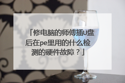 修电脑的师傅插U盘后在pe里用的什么检测的硬件故障?