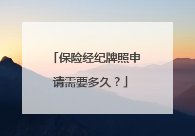 保险经纪牌照申请需要多久？