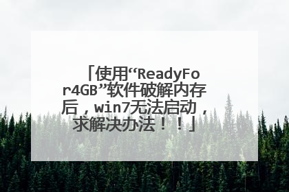 使用“ReadyFor4GB”软件破解内存后,win7无法启动,求解决办法!!
