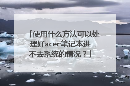 使用什么方法可以处理好acer笔记本进不去系统的情况?