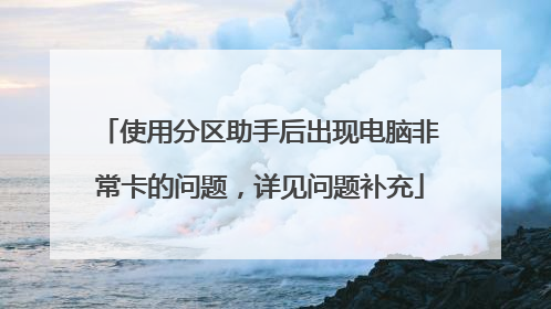 使用分区助手后出现电脑非常卡的问题,详见问题补充