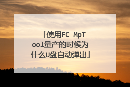 使用FC MpTool量产的时候为什么U盘自动弹出