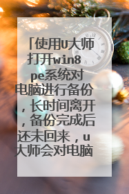 使用U大师打开win8 pe系统对电脑进行备份,长时间离开,备份完成后还未回来,u大师会对电脑进行
