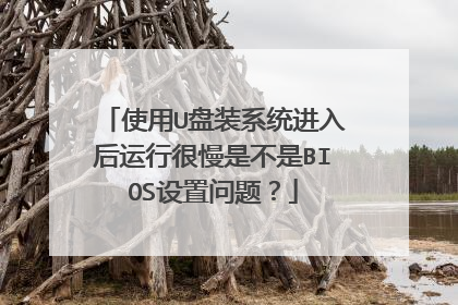 使用U盘装系统进入后运行很慢是不是BIOS设置问题?
