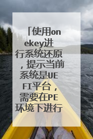 使用onekey进行系统还原，提示当前系统是UEFI平台，需要在PE环境下进行备份或还原，这个怎么解决