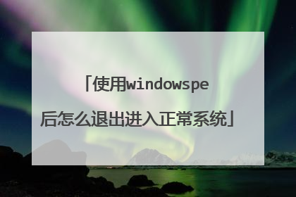 使用windowspe后怎么退出进入正常系统