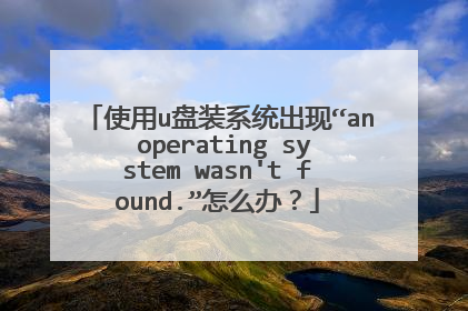 使用u盘装系统出现“an operating system wasn't found.”怎么办?