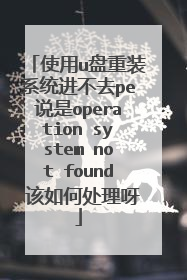 使用u盘重装系统进不去pe说是operation system not found 该如何处理呀