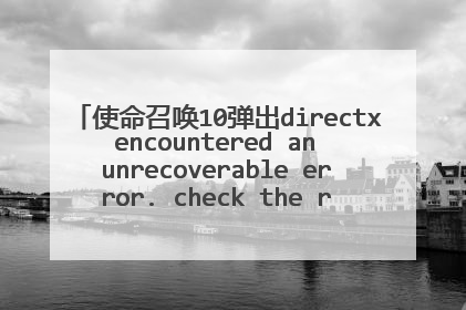 使命召唤10弹出directx encountered an unrecoverable error. check the readme for possible solutions