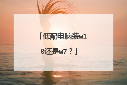 低配电脑装w10还是w7?