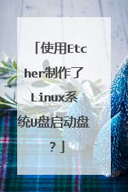 使用Etcher制作了Linux系统U盘启动盘？