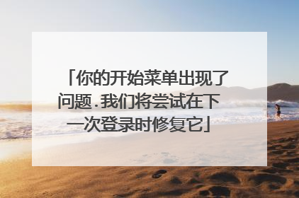 你的开始菜单出现了问题.我们将尝试在下一次登录时修复它