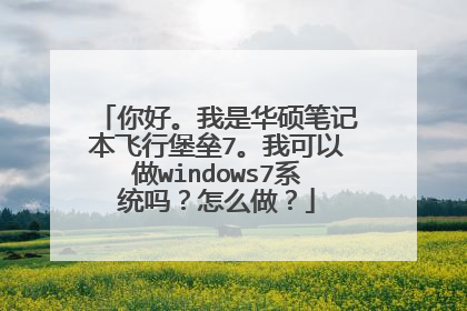 你好。我是华硕笔记本飞行堡垒7。我可以做windows7系统吗？怎么做？