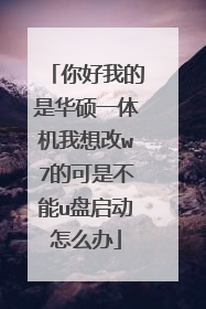 你好我的是华硕一体机我想改w7的可是不能u盘启动怎么办