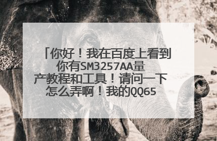 你好!我在百度上看到你有SM3257AA量产教程和工具!请问一下怎么弄啊!我的QQ659816552