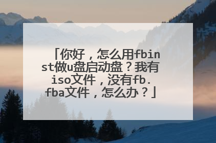 你好,怎么用fbinst做u盘启动盘?我有iso文件,没有fb.fba文件,怎么办?